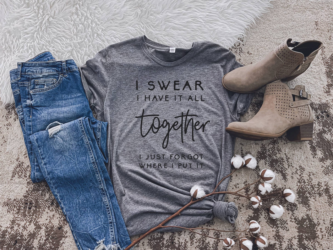 I SWEAR I HAVE IT ALL TOGETHER SARCASTIC GRAPHIC TEE