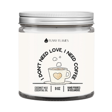 Load image into Gallery viewer, I Don&#39;t Need Love, I need Coffee- Funny 9 oz
