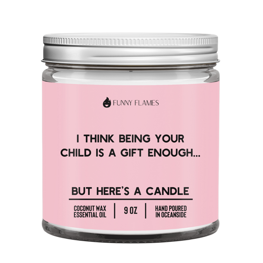 I Think Being Your Child Is A Gift Enough- Mother's Day Gift